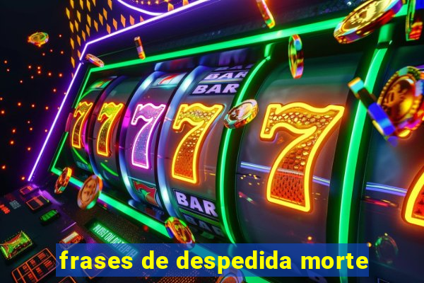 frases de despedida morte